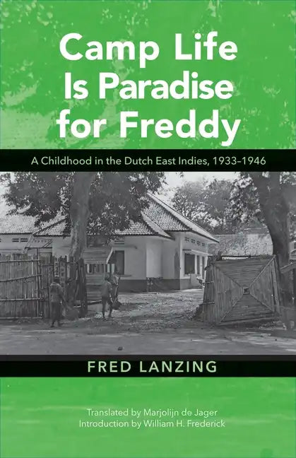 Camp Life Is Paradise for Freddy: A Childhood in the Dutch East Indies, 1933-1946 - Paperback