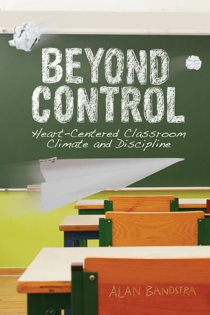 Beyond Control: Heart-Centered Classroom Climate and Discipline - Paperback