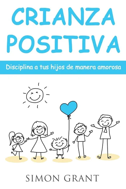 Crianza positiva: Disciplina a tus hijos de manera amorosa - Paperback