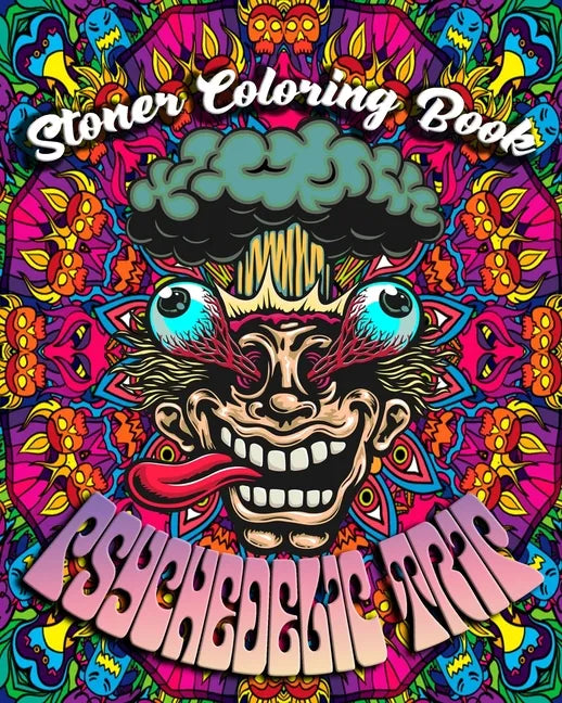 Stoner Coloring Book: Psychedelic Trip: A Psychedelic Trip Coloring Book For Adult Stoners Experience Coloring over 40 Psychedelic, Trippy, - Paperback