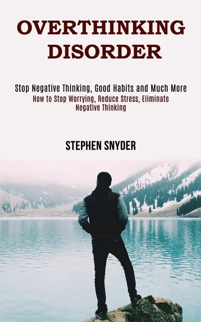 Overthinking Disorder: How to Stop Worrying, Reduce Stress, Eliminate Negative Thinking (Stop Negative Thinking, Good Habits and Much More) - Paperback