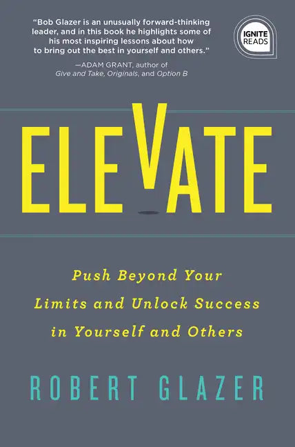 Elevate: Push Beyond Your Limits and Unlock Success in Yourself and Others - Hardcover