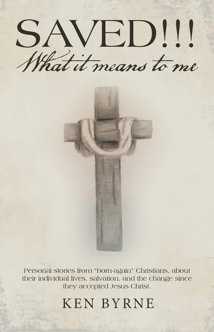 Saved!!! What It Means to Me: Personal Stories from "Born-Again" Christians, About Their Individual Lives, Salvation, and the Change Since They Acce - Paperback