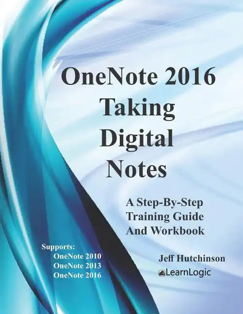 OneNote 2016 - Taking Digital Notes: Supports OneNote 2010, 2013, and 2016 - Paperback