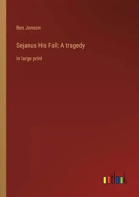 Sejanus His Fall; A tragedy: in large print - Paperback