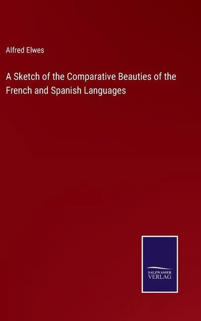 A Sketch of the Comparative Beauties of the French and Spanish Languages - Hardcover