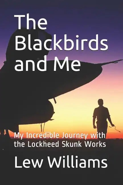 The Blackbirds and Me: My Incredible Journey with the Lockheed Skunk Works - Paperback