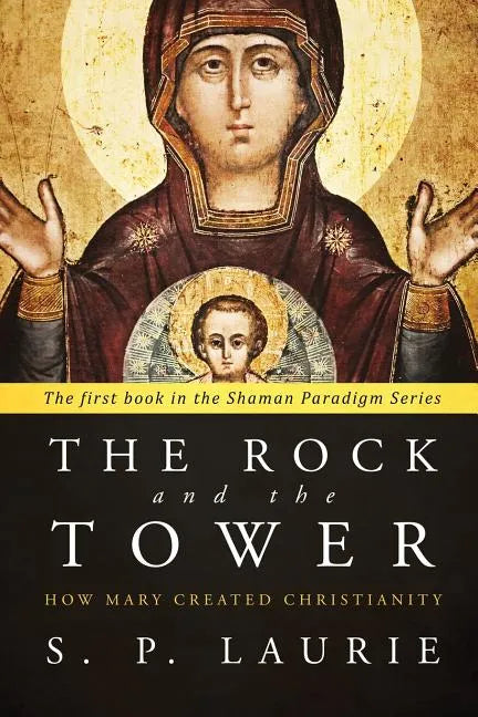 The Rock and the Tower: How Mary created Christianity - Paperback