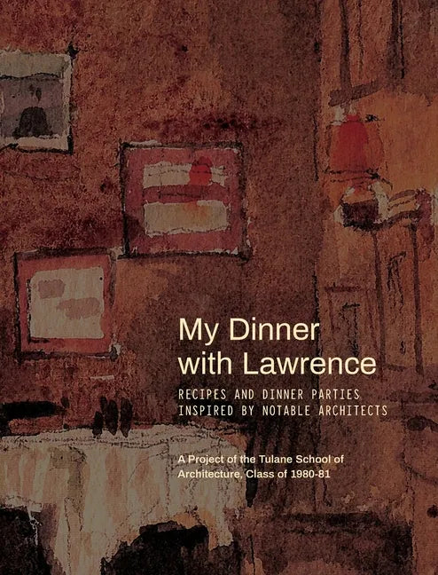 My Dinner with Lawrence: Recipes and Dinner Parties Inspired By Notable Architects - Hardcover