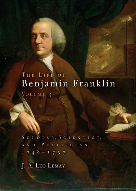 The Life of Benjamin Franklin, Volume 3: Soldier, Scientist, and Politician, 1748-1757 - Hardcover