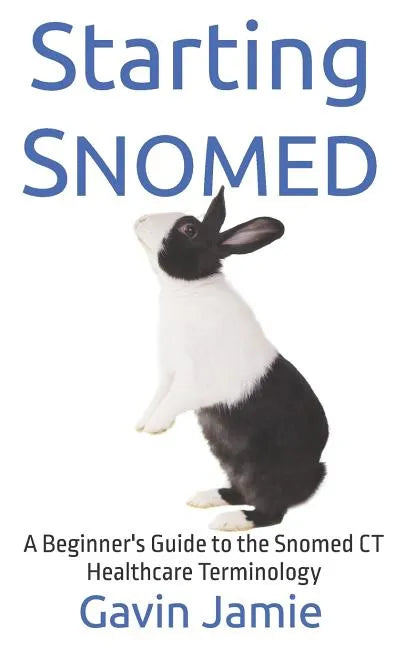 Starting Snomed: A Beginner's Guide to the Snomed CT Healthcare Terminology - Paperback