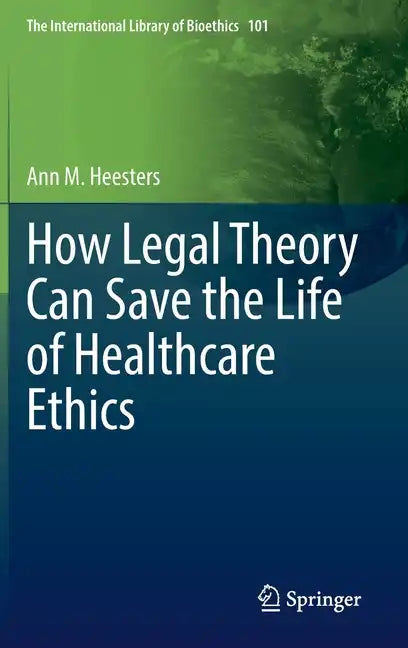 How Legal Theory Can Save the Life of Healthcare Ethics - Hardcover