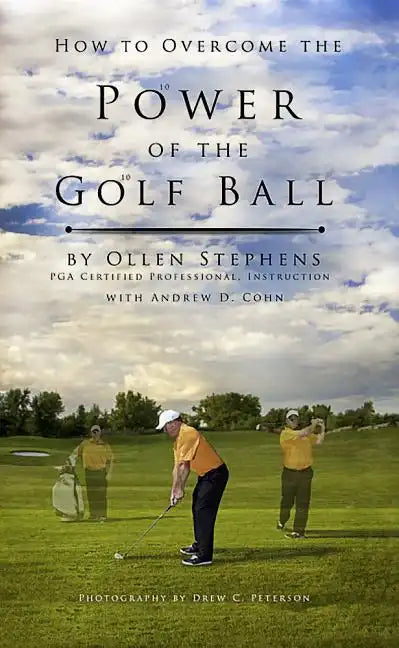 How to Overcome the Power of the Golf Ball: Approach with Perfection: Learn How to Play Your Best Golf with the Least Amount of Effort, the Lowest Inv - Hardcover