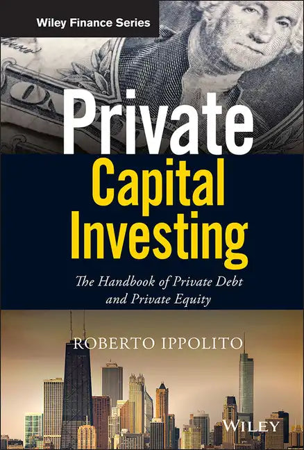 Private Capital Investing: The Handbook of Private Debt and Private Equity - Hardcover