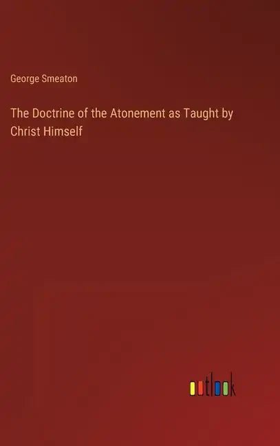 The Doctrine of the Atonement as Taught by Christ Himself - Hardcover