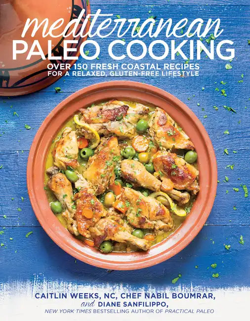 Mediterranean Paleo Cooking: Over 150 Fresh Coastal Recipes for a Relaxed, Gluten-Free Lifestyle - Paperback