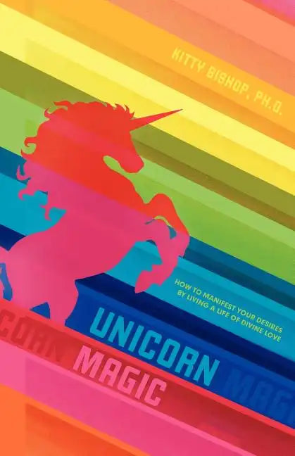 Unicorn Magic: How to Manifest Your Desires by Living a Life of Divine Love - Paperback