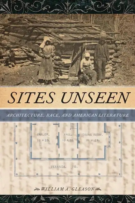 Sites Unseen: Architecture, Race, and American Literature - Paperback