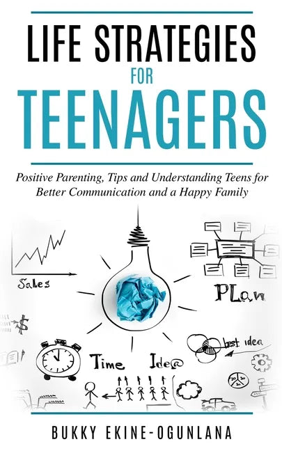 Life Strategies for Teenagers: Positive Parenting Tips and Understanding Teens for Better Communication and Happy Family - Paperback