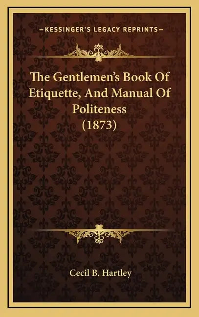 The Gentlemen's Book Of Etiquette, And Manual Of Politeness (1873) - Hardcover