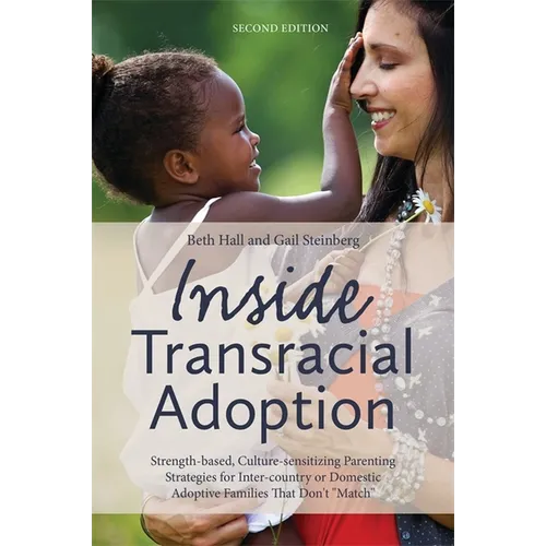 Inside Transracial Adoption: Strength-Based, Culture-Sensitizing Parenting Strategies for Inter-Country or Domestic Adoptive Families That Don't Ma - Paperback