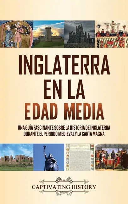 Inglaterra en la Edad Media: Una guía fascinante sobre la historia de Inglaterra durante el periodo medieval y la Carta Magna - Hardcover