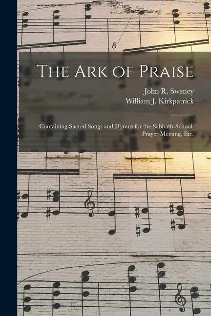 The Ark of Praise: Containing Sacred Songs and Hymns for the Sabbath-school, Prayer Meeting, Etc. - Paperback