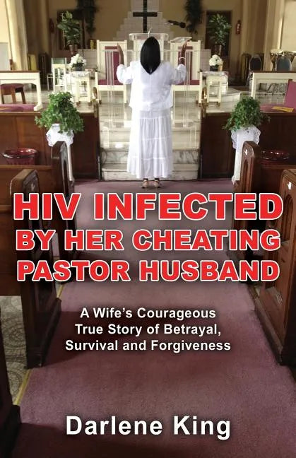 HIV Infected by Her Cheating Pastor Husband: A Wife's Courageous True Story of Betrayal, Survival and Forgiveness - Paperback