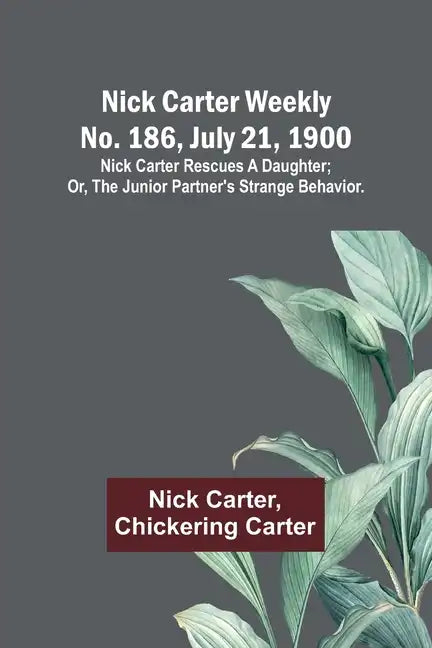 Nick Carter weekly No. 186, July 21, 1900: Nick Carter rescues a daughter; or, The junior partner's strange behavior. - Paperback