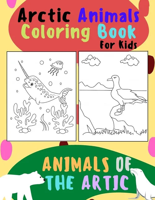 Animals of The Arctic. Arctic Animals Coloring Book for Kids: Wonderful Arctic Animals Coloring Book for Children of All Ages. Polar Bear, Narwhal, Wa - Paperback