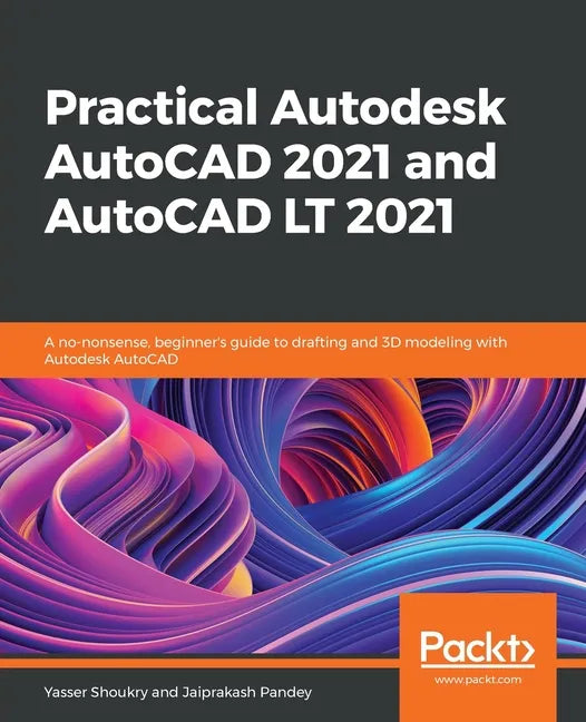 Practical Autodesk AutoCAD 2021 and AutoCAD LT 2021: A no-nonsense, beginner's guide to drafting and 3D modeling with Autodesk AutoCAD - Paperback