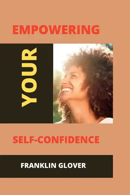 Empowering your self confidence: Mastering your emotions and gaining self-esteem - Paperback