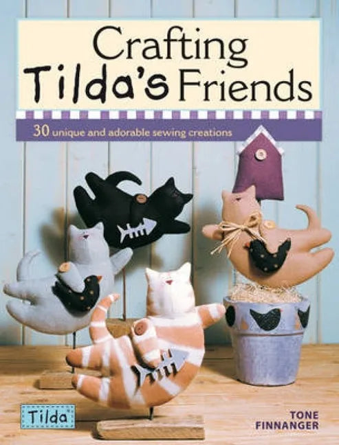 Crafting Tilda's Friends: 30 Unique Projects Featuring Adorable Creations from Tilda - Paperback