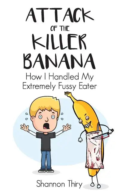 Attack of the Killer Banana: How I Handled My Extremely Fussy Eater - Paperback