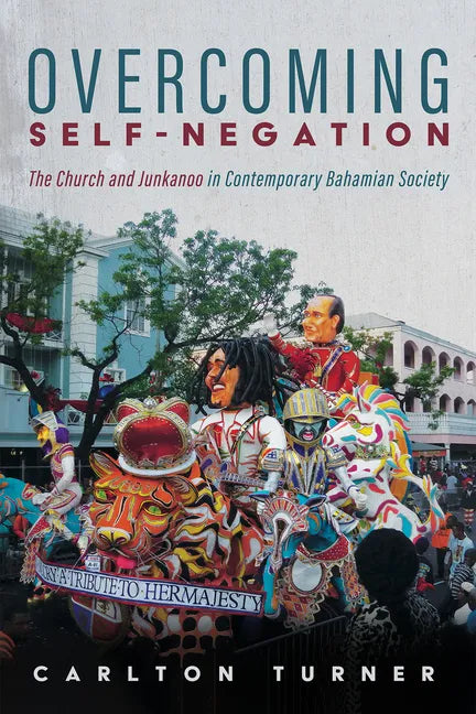 Overcoming Self-Negation: The Church and Junkanoo in Contemporary Bahamian Society - Paperback