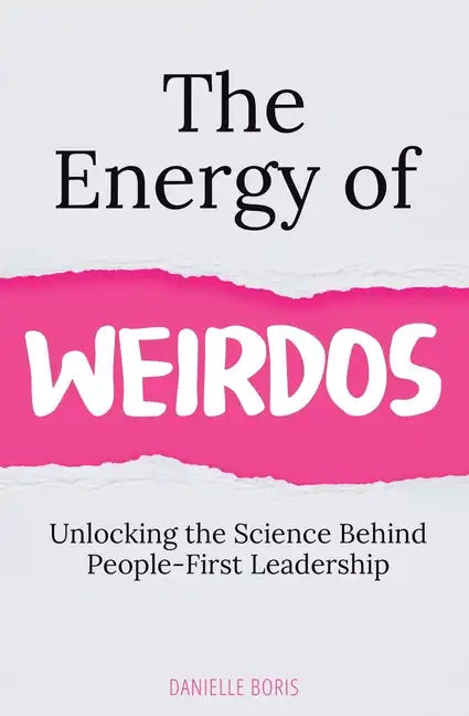 The Energy of Weirdos: Unlocking the Science Behind People-First Leadership - Paperback