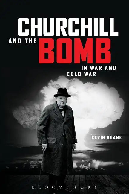Churchill and the Bomb in War and Cold War: In War and Cold War - Hardcover