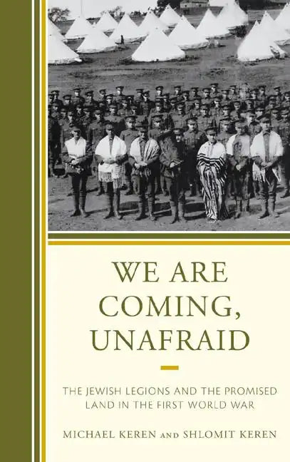 We Are Coming, Unafraid: The Jewish Legions and the Promised Land in the First World War - Hardcover
