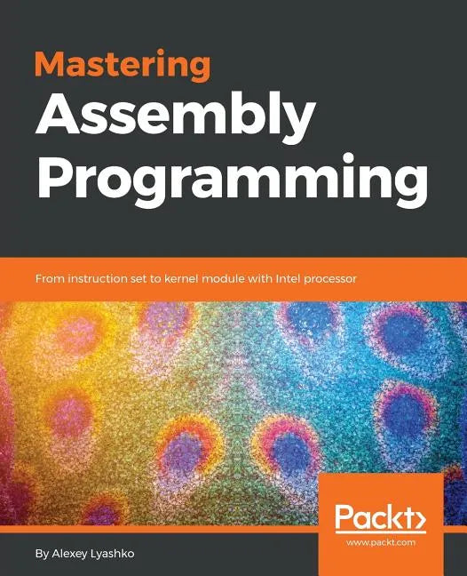 Mastering Assembly Programming: From instruction set to kernel module with Intel processor - Paperback