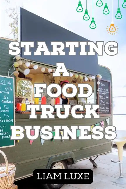 The Complete Guide to Starting a Food Truck Business in 2023 - Paperback