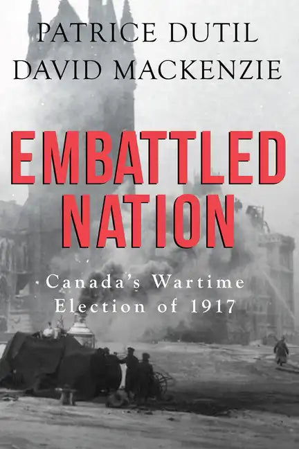 Embattled Nation: Canada's Wartime Election of 1917 - Paperback