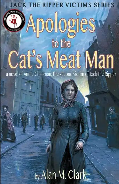 Apologies to the Cat's Meat Man: A Novel of Annie Chapman, the Second Victim of Jack the Ripper - Paperback