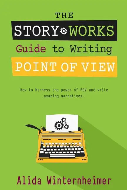 The Story Works Guide to Writing Point of View: How to harness the power of POV and write amazing narratives. - Paperback