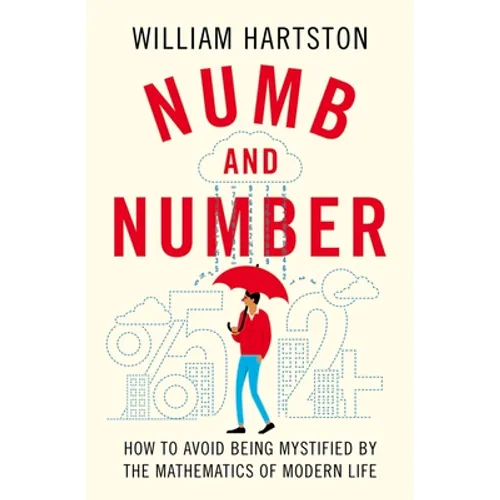 Numb and Number: How to Avoid Being Mystified by the Mathematics of Modern Life - Hardcover