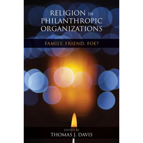 Religion in Philanthropic Organizations: Family, Friend, Foe? - Paperback