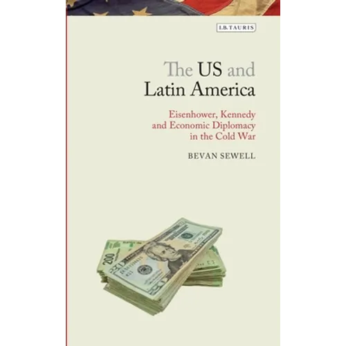 The Us and Latin America: Eisenhower, Kennedy and Economic Diplomacy in the Cold War - Paperback