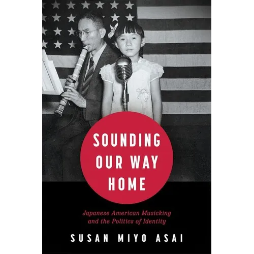 Sounding Our Way Home: Japanese American Musicking and the Politics of Identity (Hardback) - Hardcover