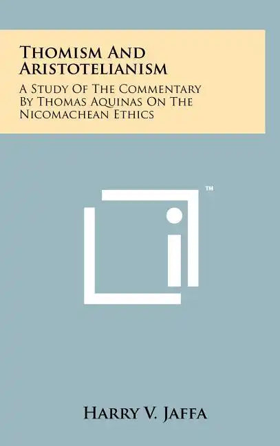 Thomism And Aristotelianism: A Study Of The Commentary By Thomas Aquinas On The Nicomachean Ethics - Hardcover