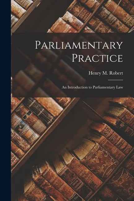 Parliamentary Practice; an Introduction to Parliamentary Law - Paperback