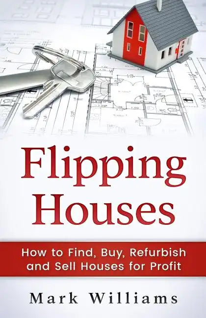 Flipping Houses: How to Find, Buy, Refurbish, and Sell Houses for Profit - Paperback